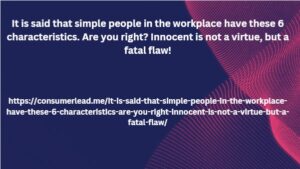 It is said that simple people in the workplace have these 6 characteristics. Are you right? Innocent is not a virtue, but a fatal flaw!