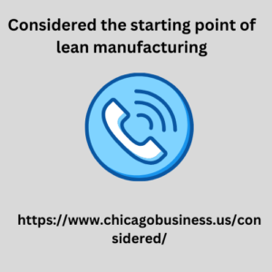 Considered the starting point of lean manufacturing