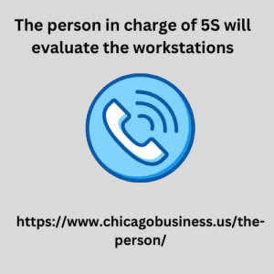 The person in charge of 5S will evaluate the workstations