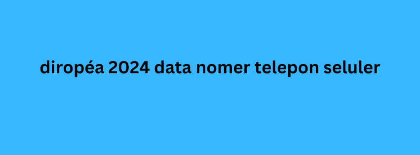 diropéa 2024 data nomer telepon seluler